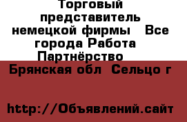 Торговый представитель немецкой фирмы - Все города Работа » Партнёрство   . Брянская обл.,Сельцо г.